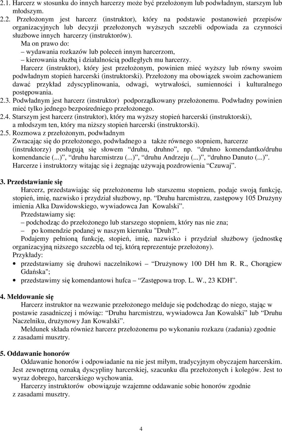 Ma on prawo do: wydawania rozkazów lub poleceń innym harcerzom, kierowania słuŝbą i działalnością podległych mu harcerzy.