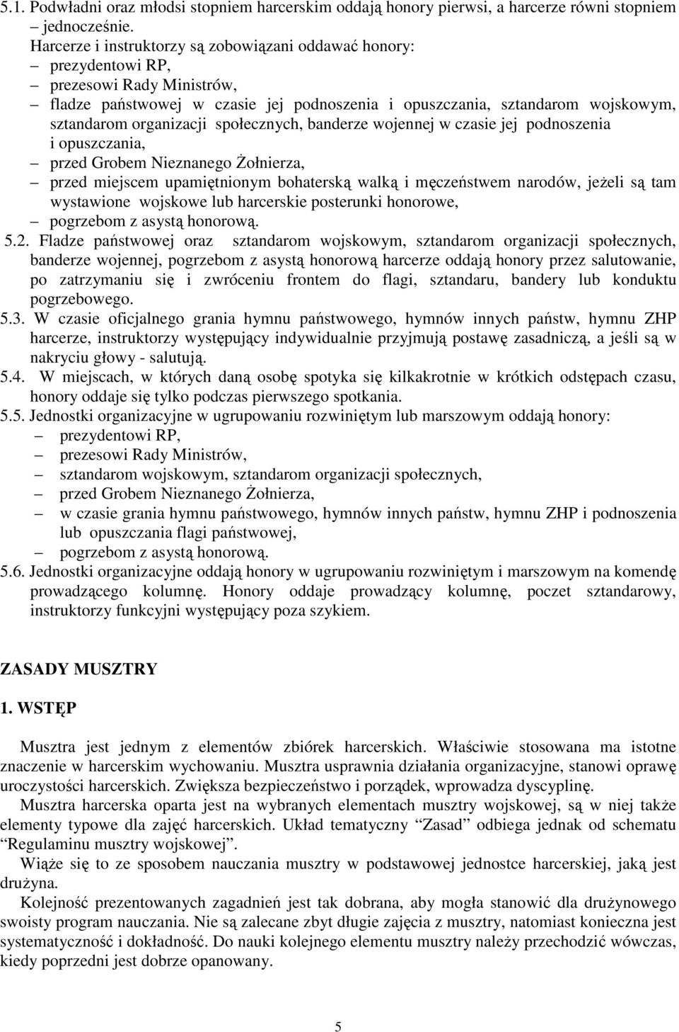 organizacji społecznych, banderze wojennej w czasie jej podnoszenia i opuszczania, przed Grobem Nieznanego śołnierza, przed miejscem upamiętnionym bohaterską walką i męczeństwem narodów, jeŝeli są