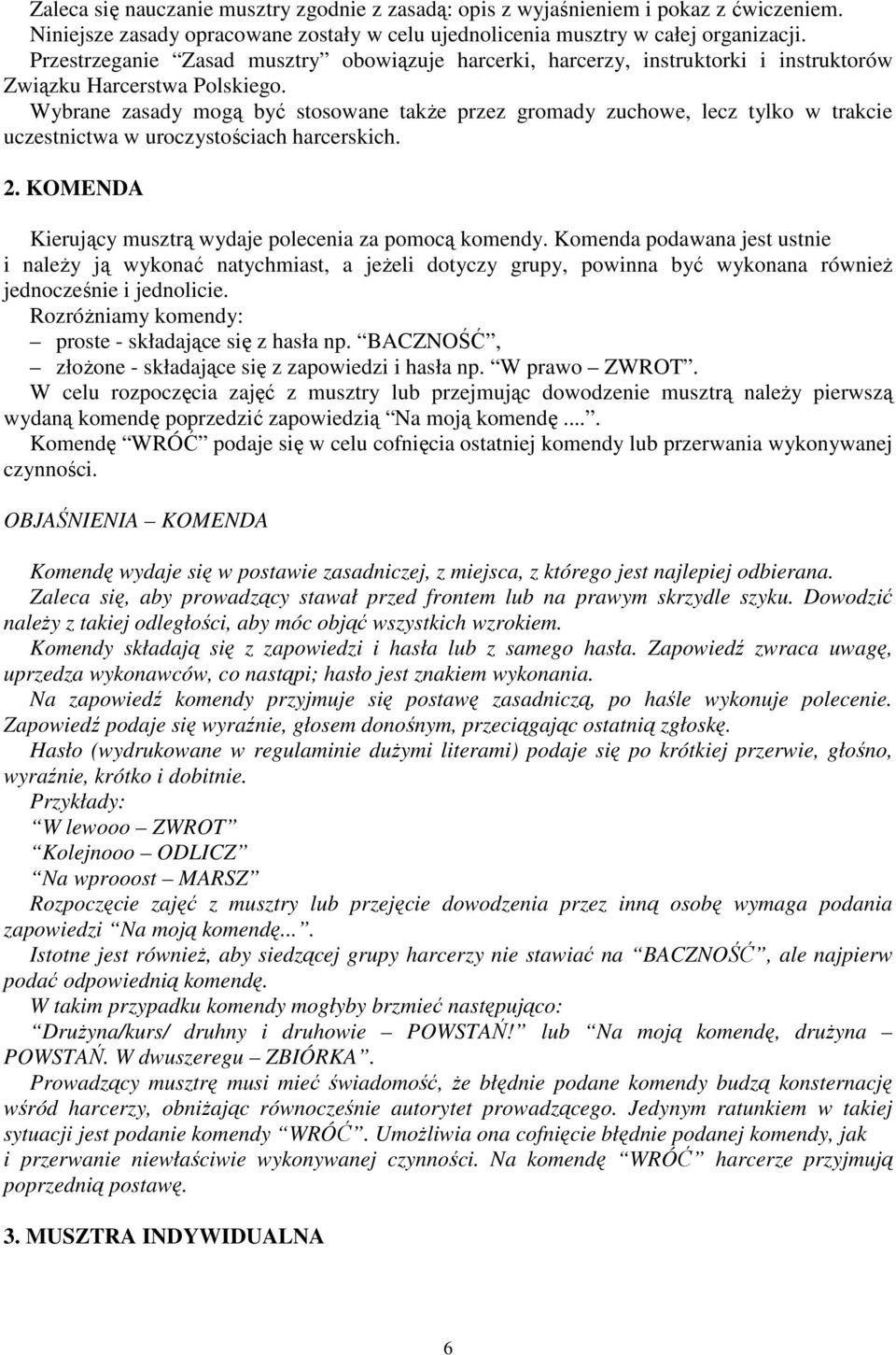 Wybrane zasady mogą być stosowane takŝe przez gromady zuchowe, lecz tylko w trakcie uczestnictwa w uroczystościach harcerskich. 2. KOMENDA Kierujący musztrą wydaje polecenia za pomocą komendy.
