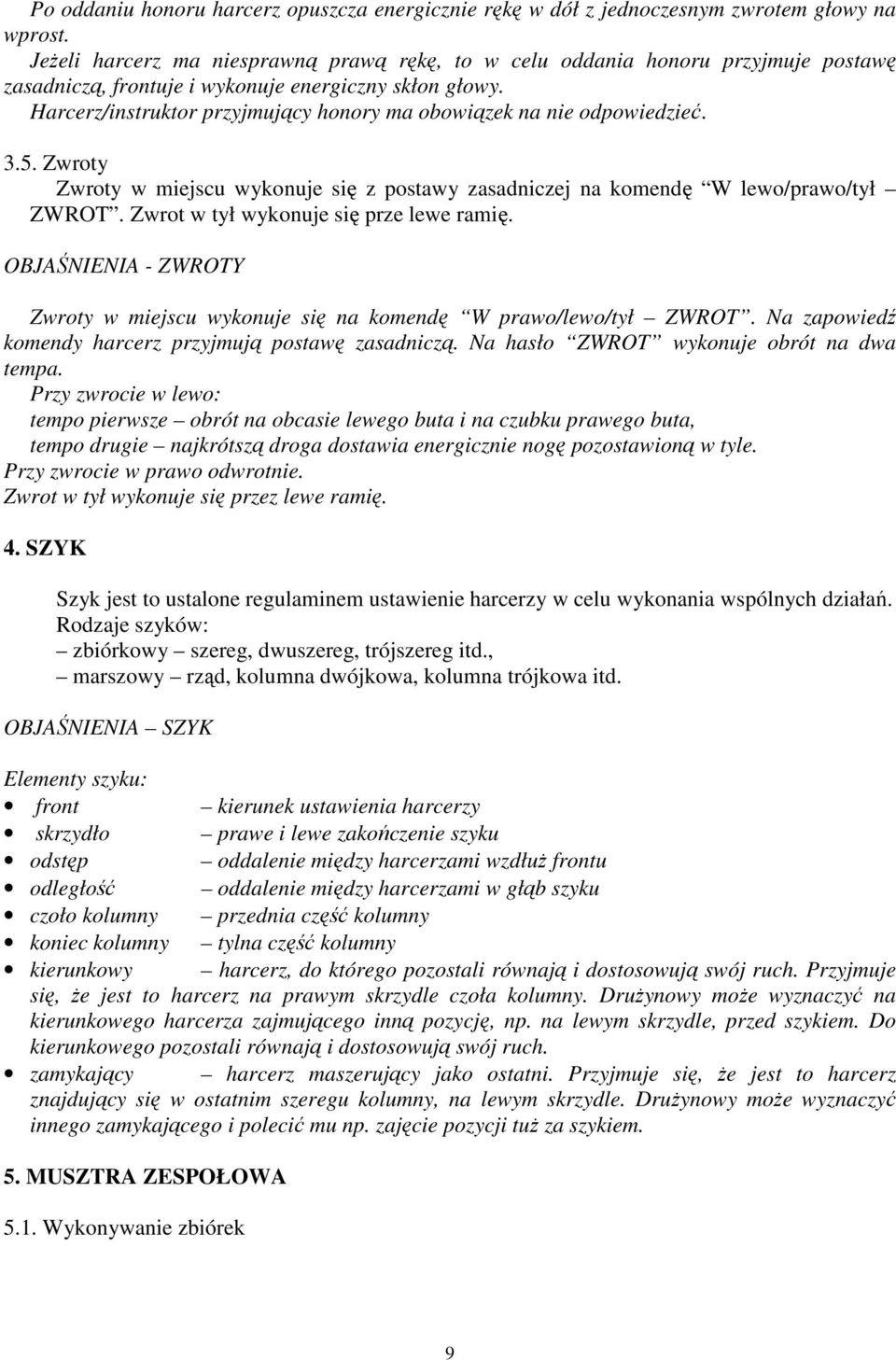 Harcerz/instruktor przyjmujący honory ma obowiązek na nie odpowiedzieć. 3.5. Zwroty Zwroty w miejscu wykonuje się z postawy zasadniczej na komendę W lewo/prawo/tył ZWROT.