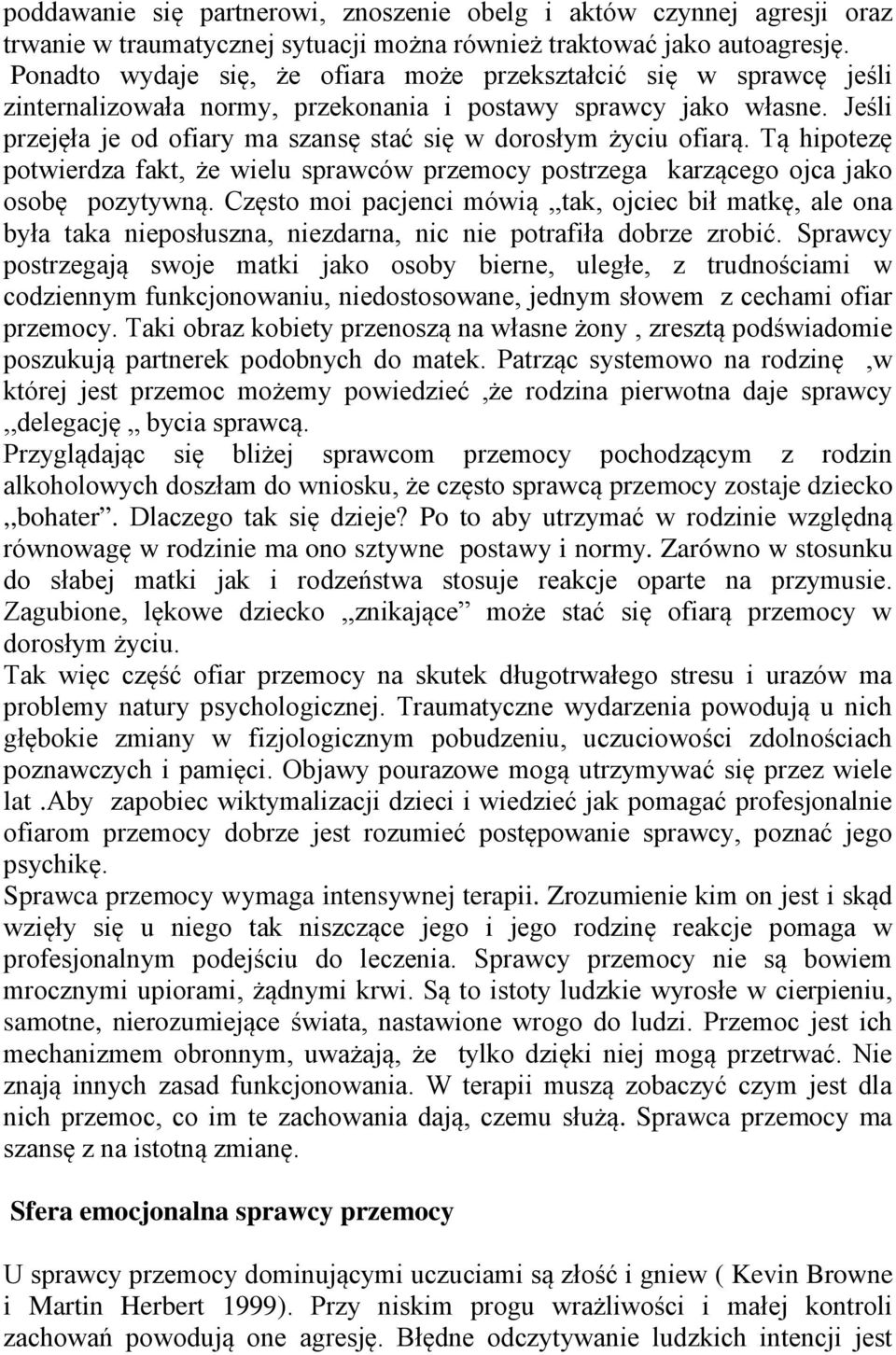 Jeśli przejęła je od ofiary ma szansę stać się w dorosłym życiu ofiarą. Tą hipotezę potwierdza fakt, że wielu sprawców przemocy postrzega karzącego ojca jako osobę pozytywną.