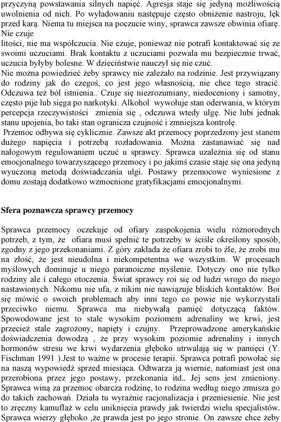 Brak kontaktu z uczuciami pozwala mu bezpiecznie trwać, uczucia byłyby bolesne. W dzieciństwie nauczył się nie czuć. Nie można powiedzieć żeby sprawcy nie zależało na rodzinie.