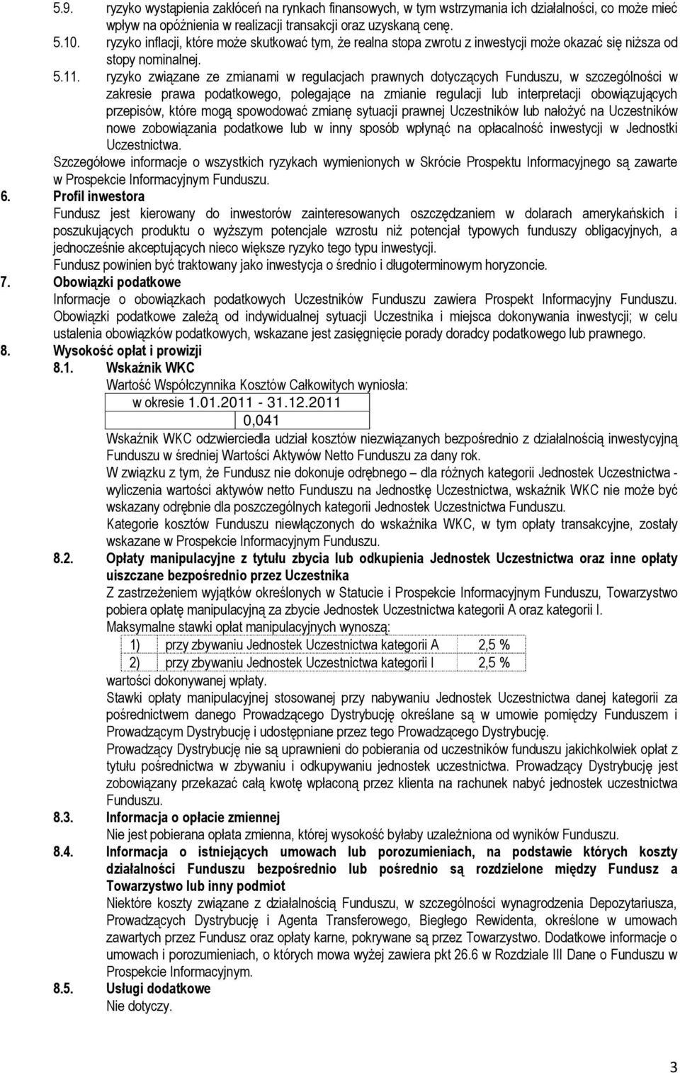 ryzyko związane ze zmianami w regulacjach prawnych dotyczących Funduszu, w szczególności w zakresie prawa podatkowego, polegające na zmianie regulacji lub interpretacji obowiązujących przepisów,