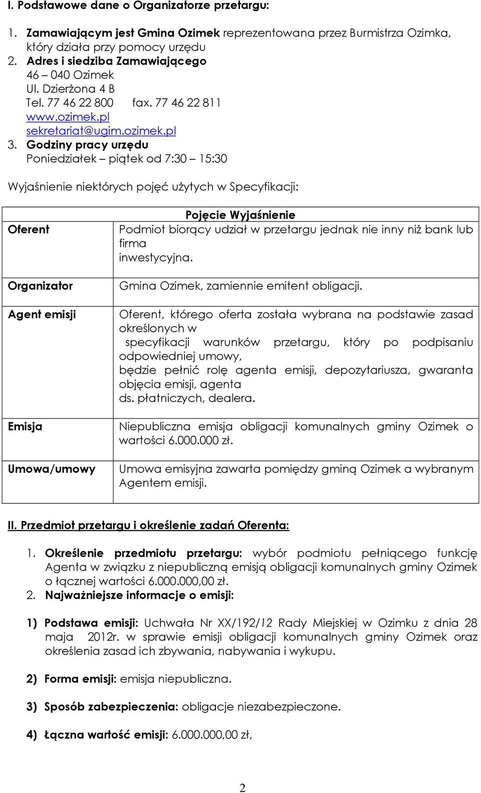 Godziny pracy urzędu Poniedziałek piątek od 7:30 15:30 Wyjaśnienie niektórych pojęć użytych w Specyfikacji: Oferent Organizator Agent emisji Emisja Umowa/umowy Pojęcie Wyjaśnienie Podmiot biorący