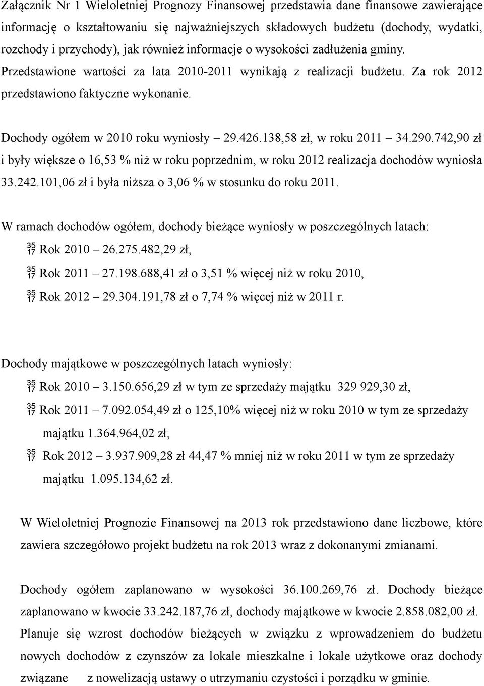 Dochody ogółem w 2010 roku wyniosły 29.426.138,58 zł, w roku 2011 34.290.742,90 zł i były większe o 16,53 % niż w roku poprzednim, w roku 2012 realizacja dochodów wyniosła 33.242.