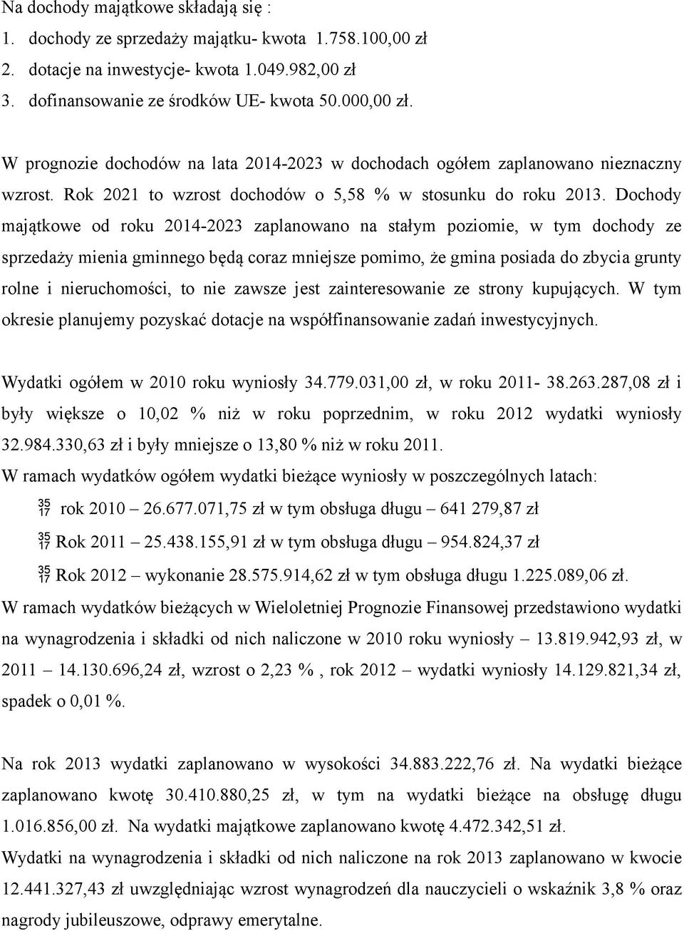 Dochody majątkowe od roku 2014-2023 zaplanowano na stałym poziomie, w tym dochody ze sprzedaży mienia gminnego będą coraz mniejsze pomimo, że gmina posiada do zbycia grunty rolne i nieruchomości, to