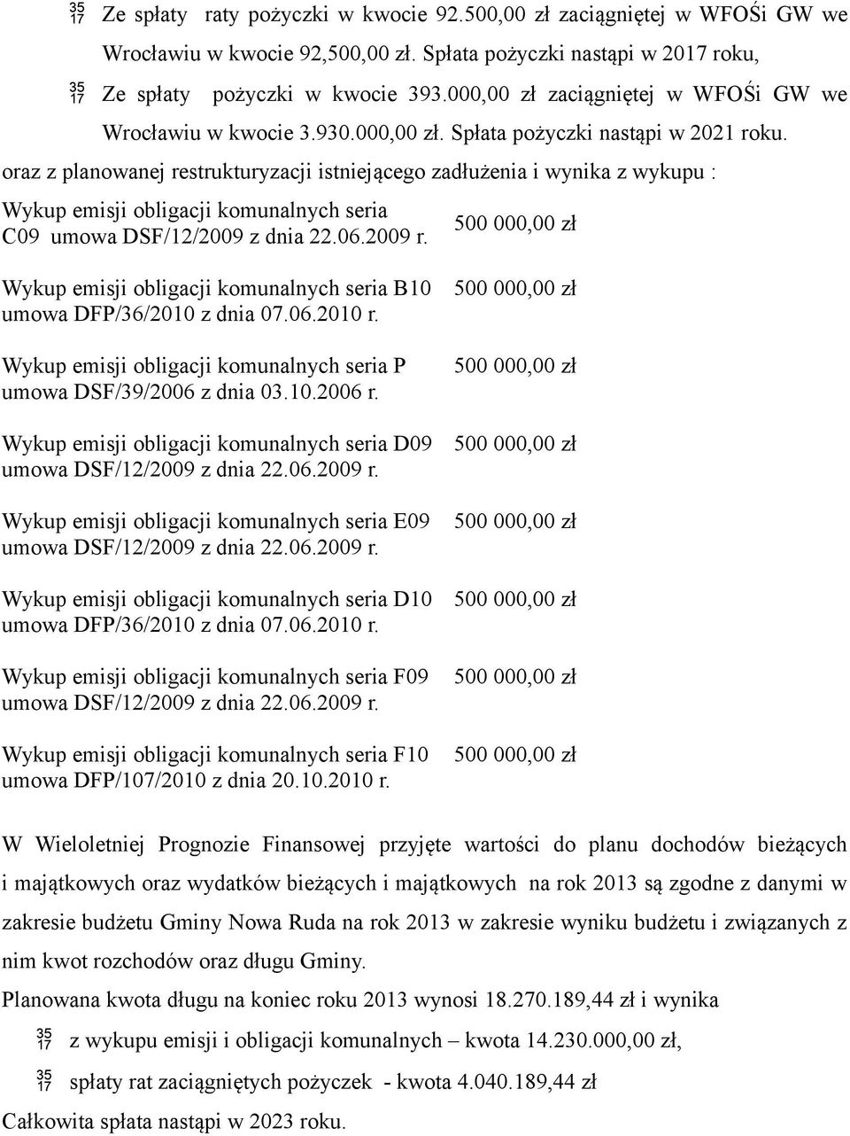 oraz z planowanej restrukturyzacji istniejącego zadłużenia i wynika z wykupu : Wykup emisji obligacji komunalnych seria C09 Wykup emisji obligacji komunalnych seria B10 umowa DFP/36/2010 z dnia 07.06.