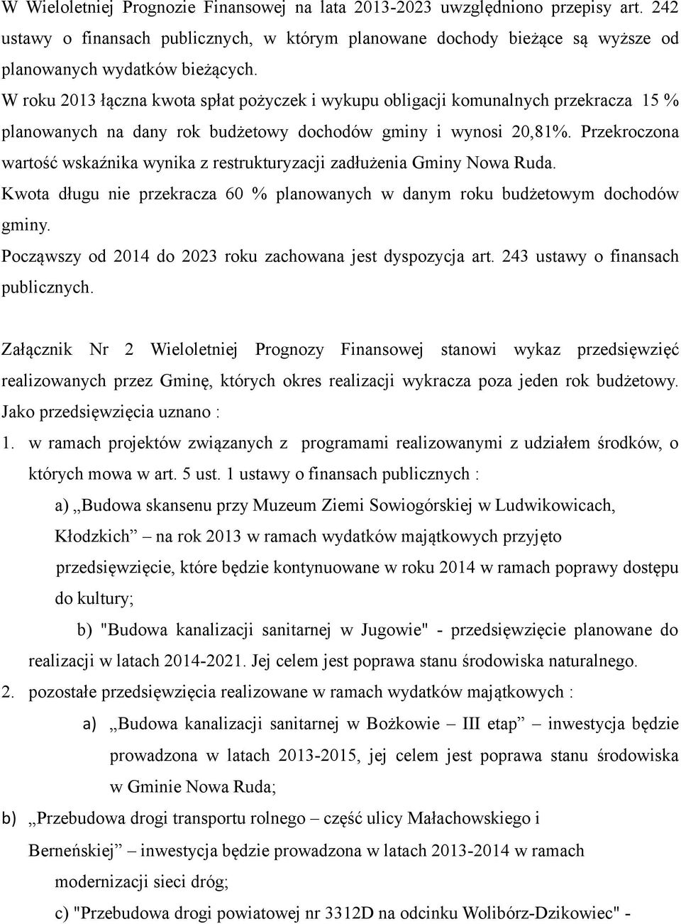 Przekroczona wartość wskaźnika wynika z restrukturyzacji zadłużenia Gminy Nowa Ruda. Kwota długu nie przekracza 60 % planowanych w danym roku budżetowym dochodów gminy.