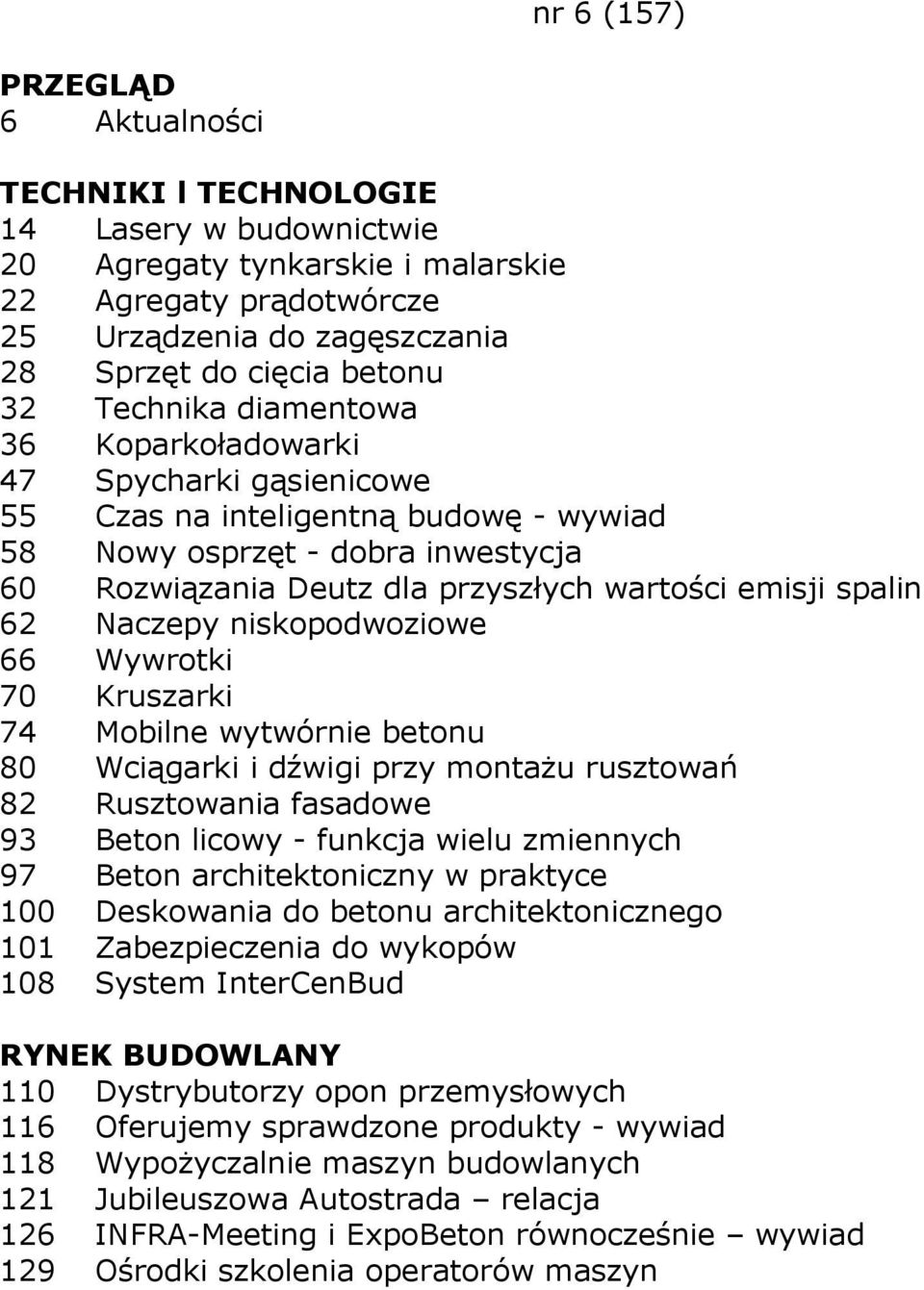 niskopodwoziowe 66 Wywrotki 70 Kruszarki 74 Mobilne wytwórnie betonu 80 Wciągarki i dźwigi przy montaŝu rusztowań 82 Rusztowania fasadowe 93 Beton licowy - funkcja wielu zmiennych 97 Beton