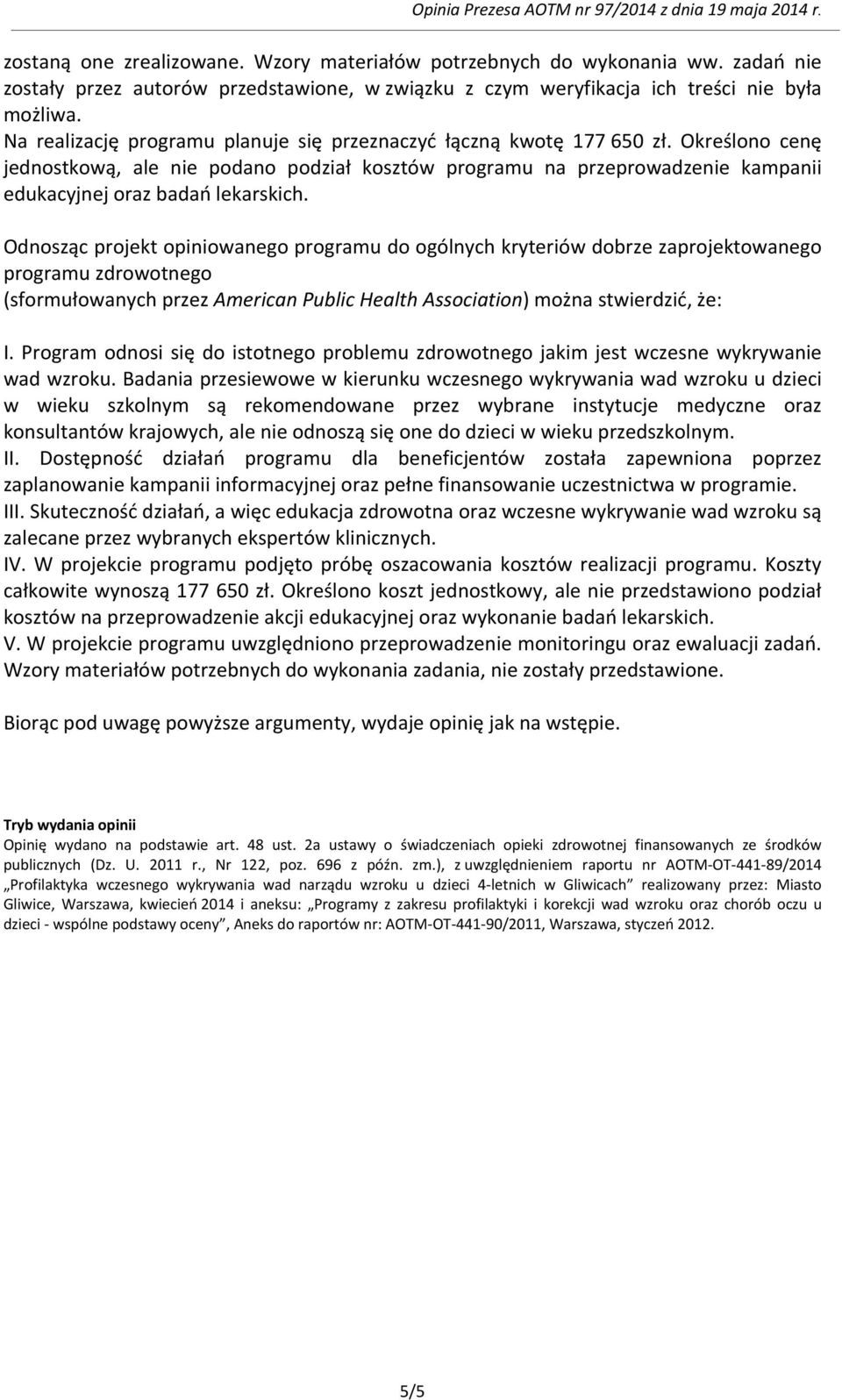 Określono cenę jednostkową, ale nie podano podział kosztów programu na przeprowadzenie kampanii edukacyjnej oraz badań lekarskich.