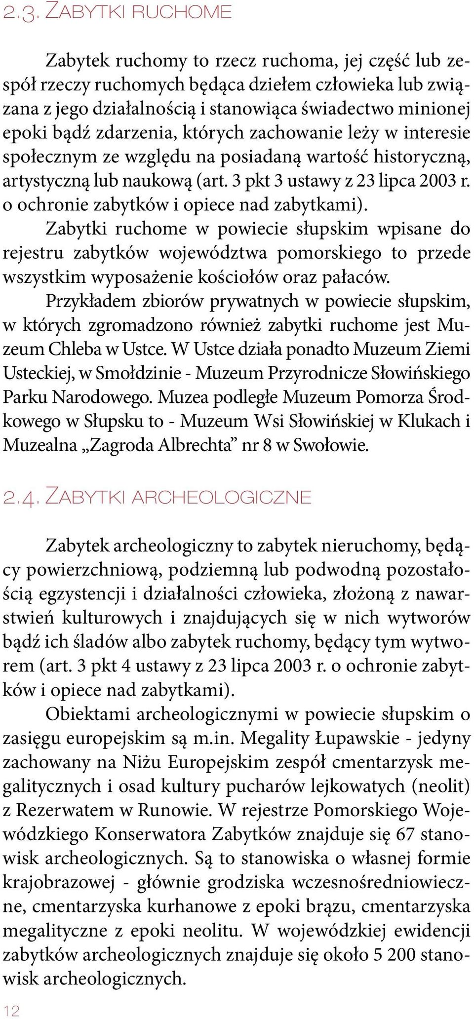 o ochronie zabytków i opiece nad zabytkami). Zabytki ruchome w powiecie słupskim wpisane do rejestru zabytków województwa pomorskiego to przede wszystkim wyposażenie kościołów oraz pałaców.