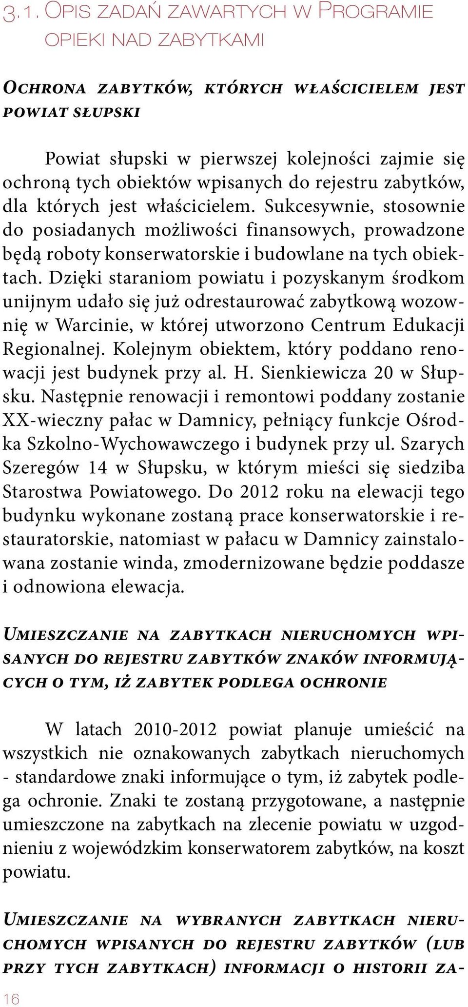 Dzięki staraniom powiatu i pozyskanym środkom unijnym udało się już odrestaurować zabytkową wozownię w Warcinie, w której utworzono Centrum Edukacji Regionalnej.