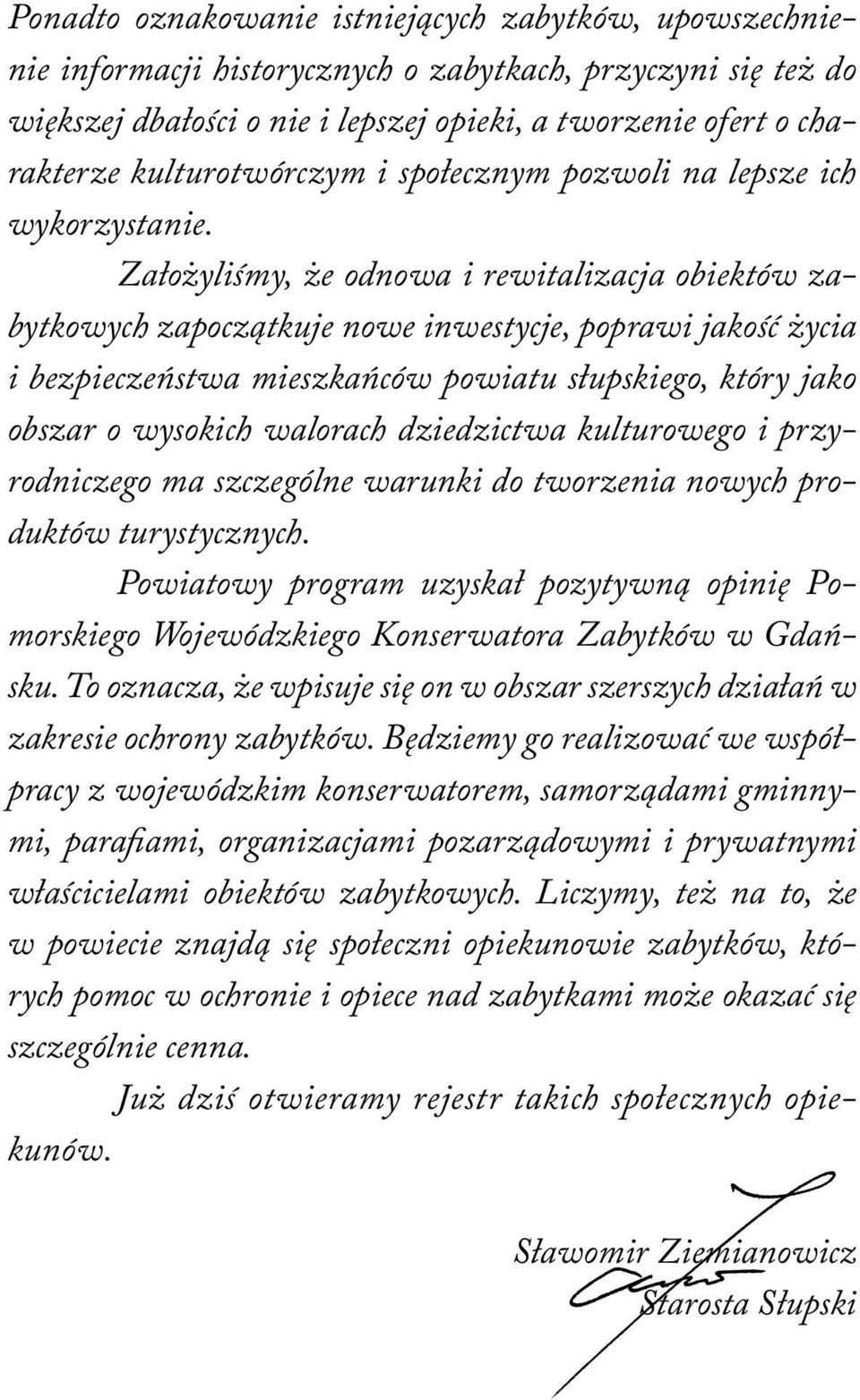 Założyliśmy, że odnowa i rewitalizacja obiektów zabytkowych zapoczątkuje nowe inwestycje, poprawi jakość życia i bezpieczeństwa mieszkańców powiatu słupskiego, który jako obszar o wysokich walorach