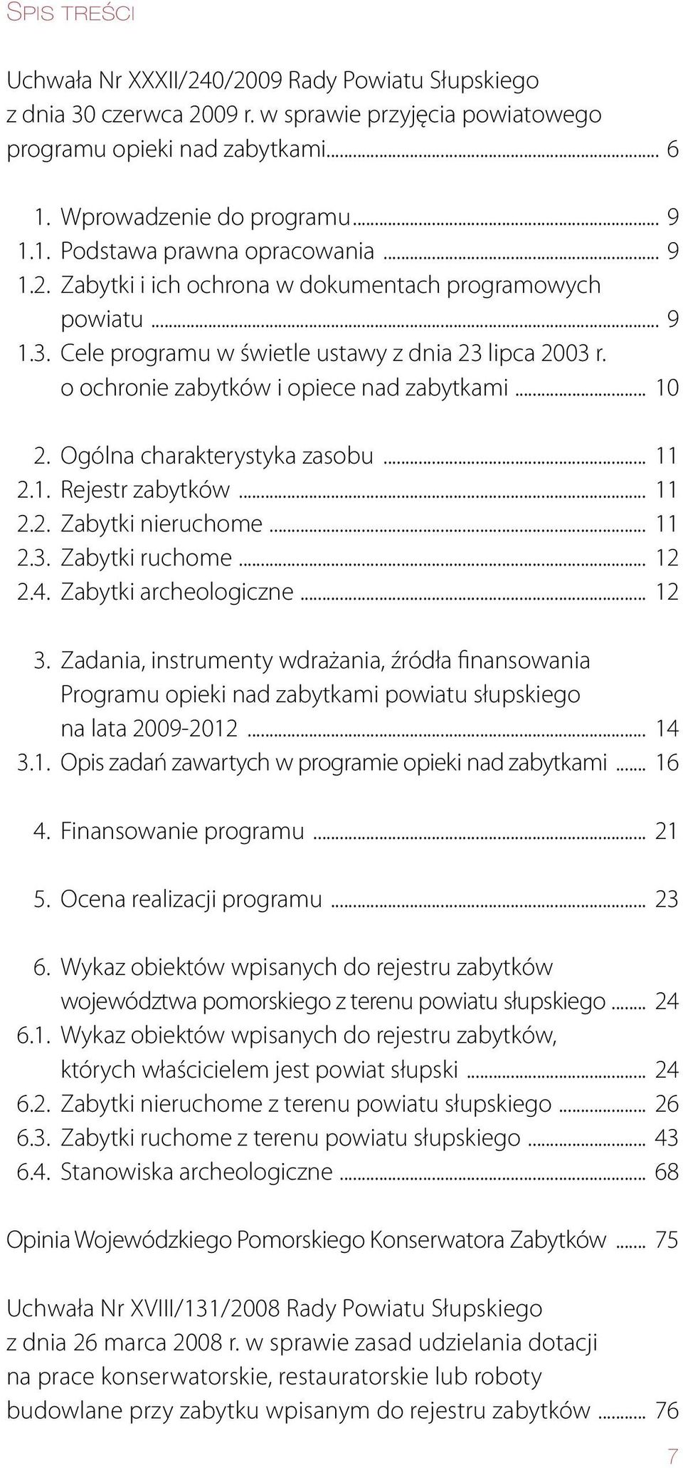 Ogólna charakterystyka zasobu... 11 2.1. Rejestr zabytków... 11 2.2. Zabytki nieruchome... 11 2.3. Zabytki ruchome... 12 2.4. Zabytki archeologiczne... 12 3.