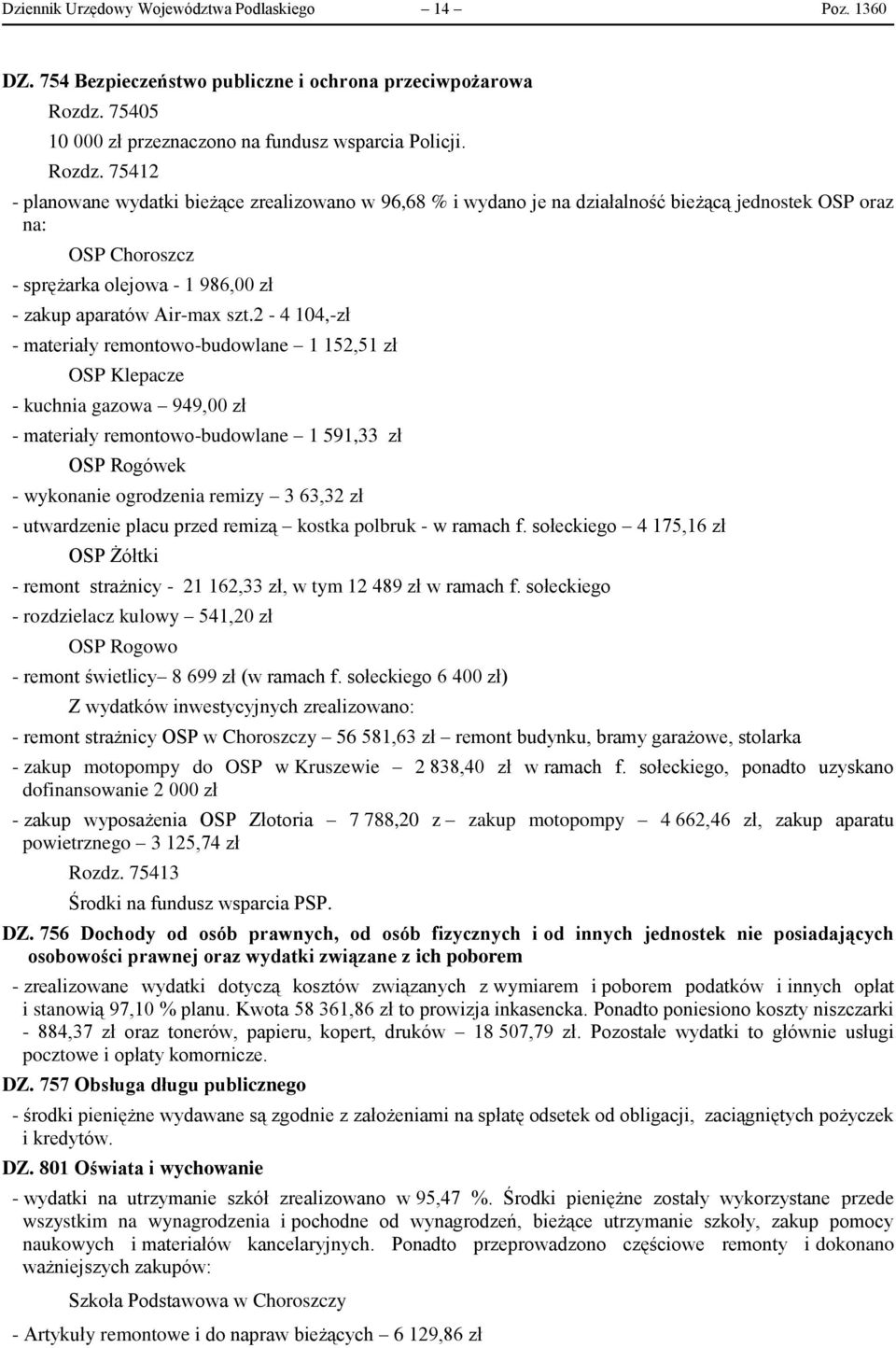 75412 - planowane wydatki bieżące zrealizowano w 96,68 % i wydano je na działalność bieżącą jednostek OSP oraz na: OSP Choroszcz - sprężarka olejowa - 1 986,00 zł - zakup aparatów Air-max szt.