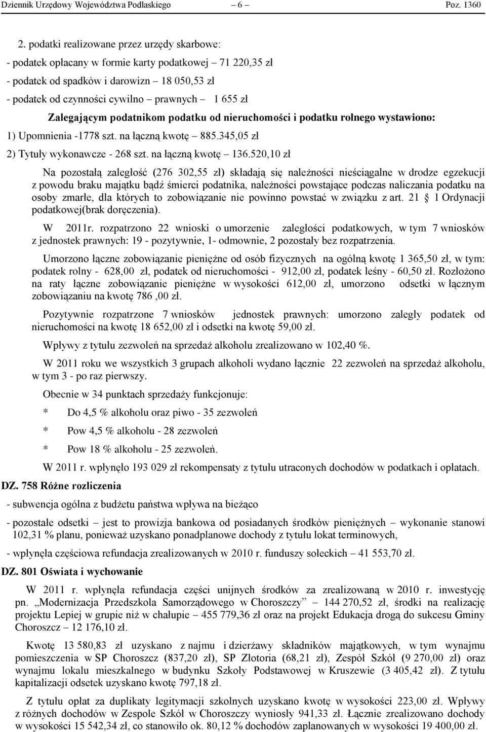 Zalegającym podatnikom podatku od nieruchomości i podatku rolnego wystawiono: 1) Upomnienia -1778 szt. na łączną kwotę 885.345,05 zł 2) Tytuły wykonawcze - 268 szt. na łączną kwotę 136.