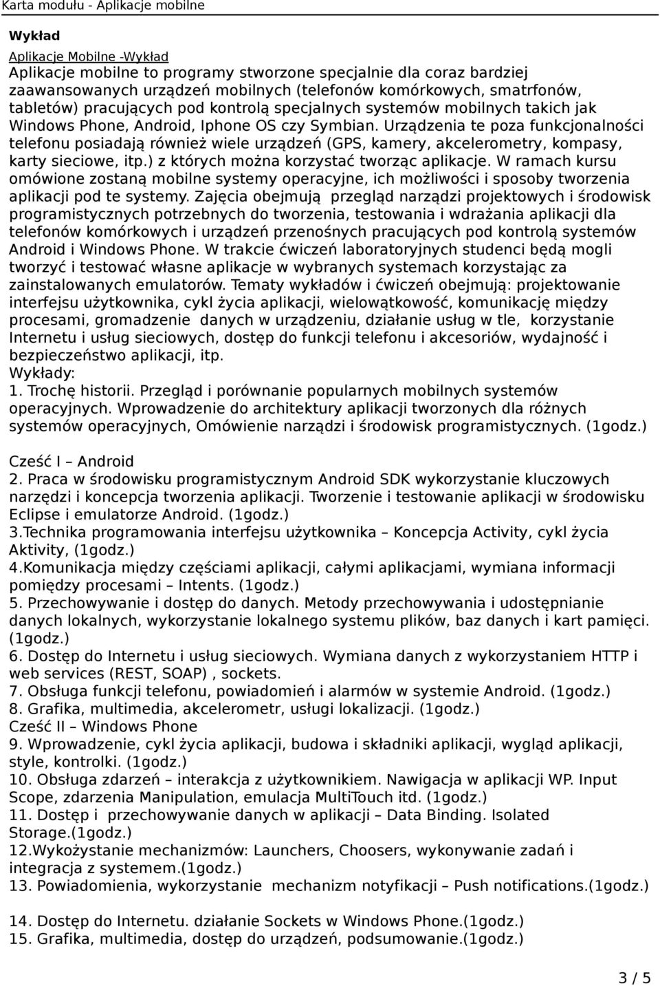 Urządzenia te poza funkcjonalności telefonu posiadają również wiele urządzeń (GPS, kamery, akcelerometry, kompasy, karty sieciowe, itp.) z których można korzystać tworząc aplikacje.