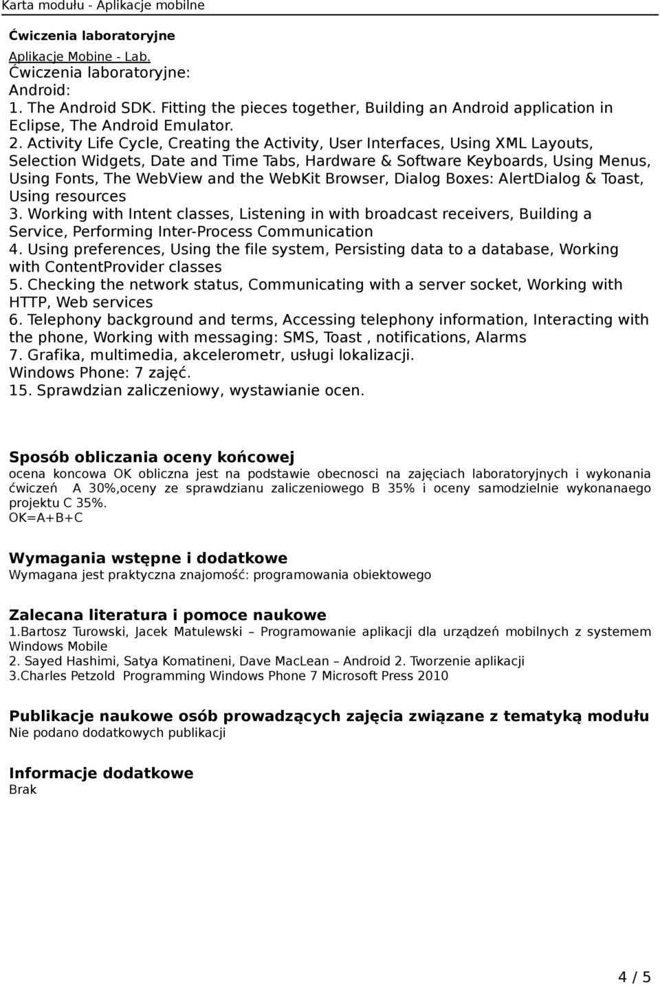 WebKit Browser, Dialog Boxes: AlertDialog & Toast, Using resources 3. Working with Intent classes, Listening in with broadcast receivers, Building a Service, Performing Inter-Process Communication 4.