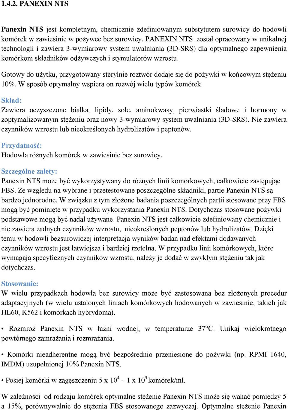 Gotowy do użytku, przygotowany sterylnie roztwór dodaje się do pożywki w końcowym stężeniu 10%. W sposób optymalny wspiera on rozwój wielu typów komórek.