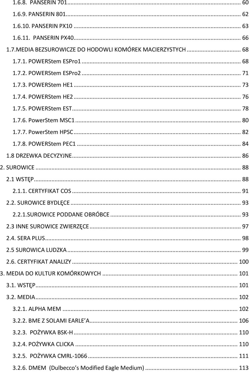 SUROWICE... 88 2.1 WSTĘP... 88 2.1.1. CERTYFIKAT COS... 91 2.2. SUROWICE BYDLĘCE... 93 2.2.1.SUROWICE PODDANE OBRÓBCE... 93 2.3 INNE SUROWICE ZWIERZĘCE... 97 2.4. SERA PLUS... 98 2.5 SUROWICA LUDZKA.