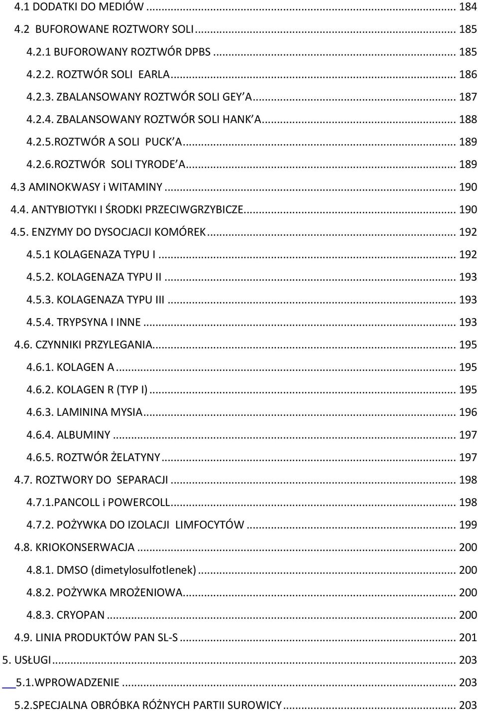 .. 192 4.5.1 KOLAGENAZA TYPU I... 192 4.5.2. KOLAGENAZA TYPU II... 193 4.5.3. KOLAGENAZA TYPU III... 193 4.5.4. TRYPSYNA I INNE... 193 4.6. CZYNNIKI PRZYLEGANIA... 195 4.6.1. KOLAGEN A... 195 4.6.2. KOLAGEN R (TYP I).