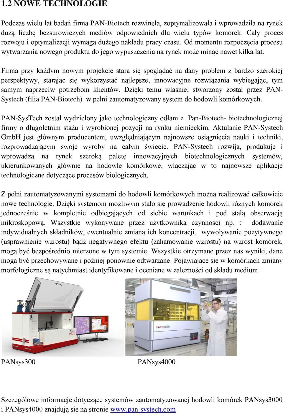 Firma przy każdym nowym projekcie stara się spoglądać na dany problem z bardzo szerokiej perspektywy, starając się wykorzystać najlepsze, innowacyjne rozwiązania wybiegając, tym samym naprzeciw