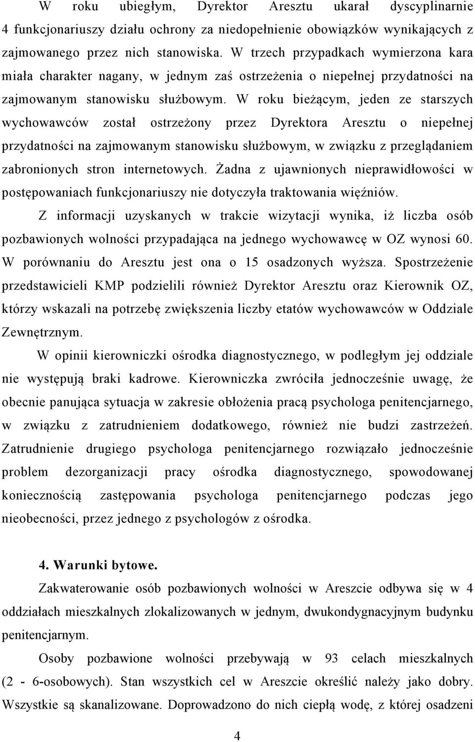 W roku bieżącym, jeden ze starszych wychowawców został ostrzeżony przez Dyrektora Aresztu o niepełnej przydatności na zajmowanym stanowisku służbowym, w związku z przeglądaniem zabronionych stron