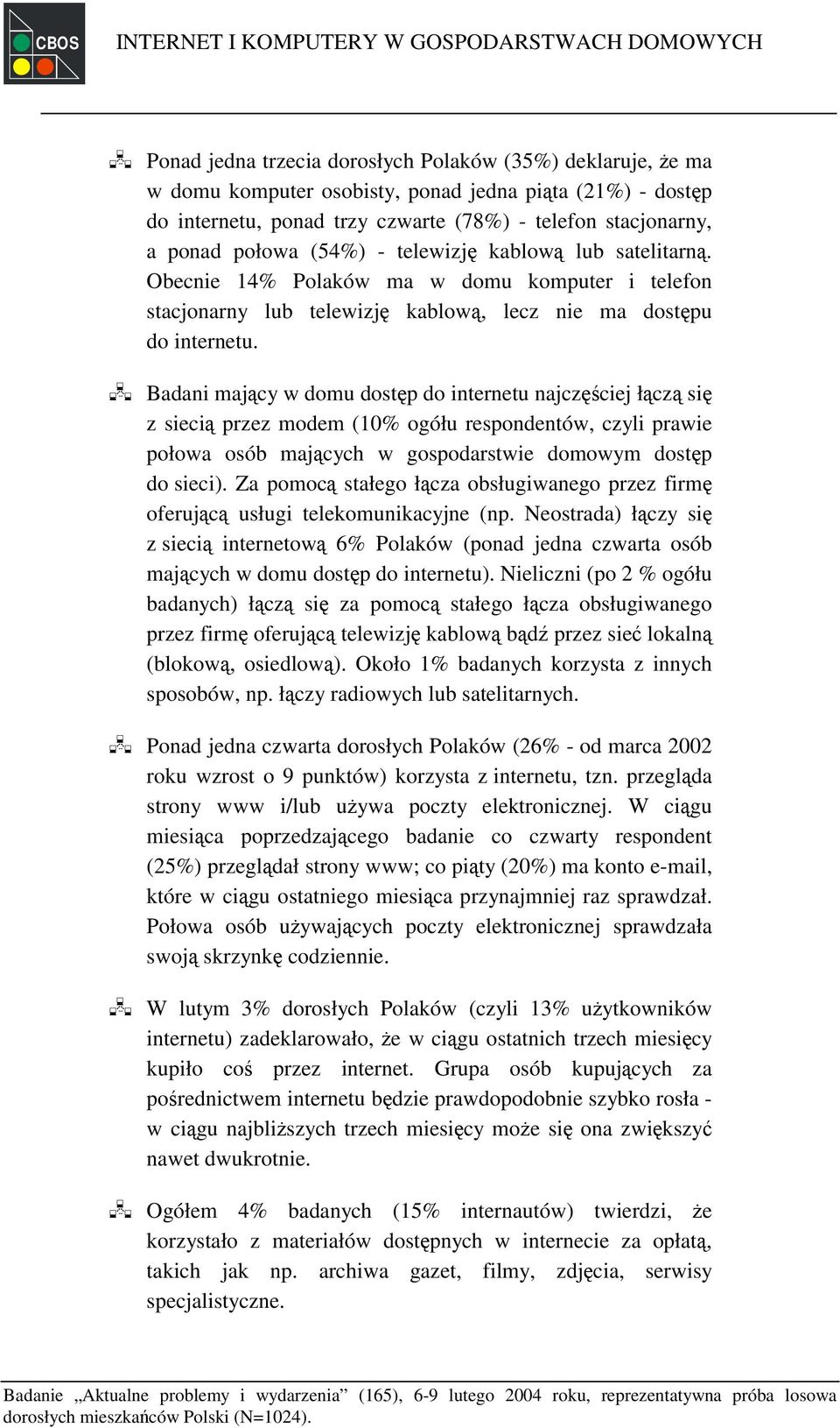 (54%) - telewizję kablową lub satelitarną. Obecnie 14% Polaków ma w domu komputer i telefon stacjonarny lub telewizję kablową, lecz nie ma dostępu do internetu.