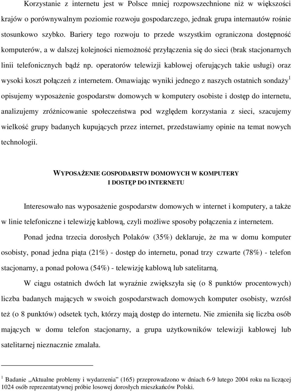 operatorów telewizji kablowej oferujących takie usługi) oraz wysoki koszt połączeń z internetem.