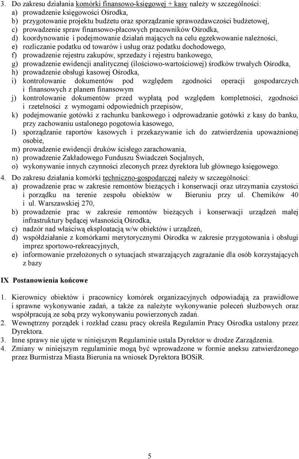 dochodowego, f) prowadzenie rejestru zakupów, sprzedaŝy i rejestru bankowego, g) prowadzenie ewidencji analitycznej (ilościowo-wartościowej) środków trwałych Ośrodka, h) prowadzenie obsługi kasowej