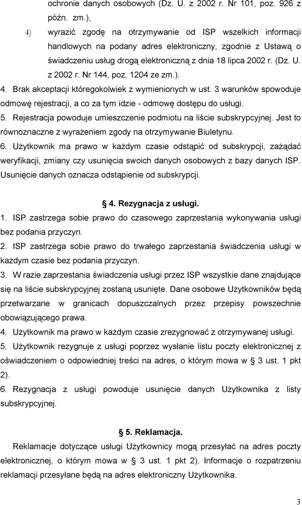 Nr 144, poz. 1204 ze zm.). 4. Brak akceptacji któregokolwiek z wymienionych w ust. 3 warunków spowoduje odmowę rejestracji, a co za tym idzie - odmowę dostępu do usługi. 5.