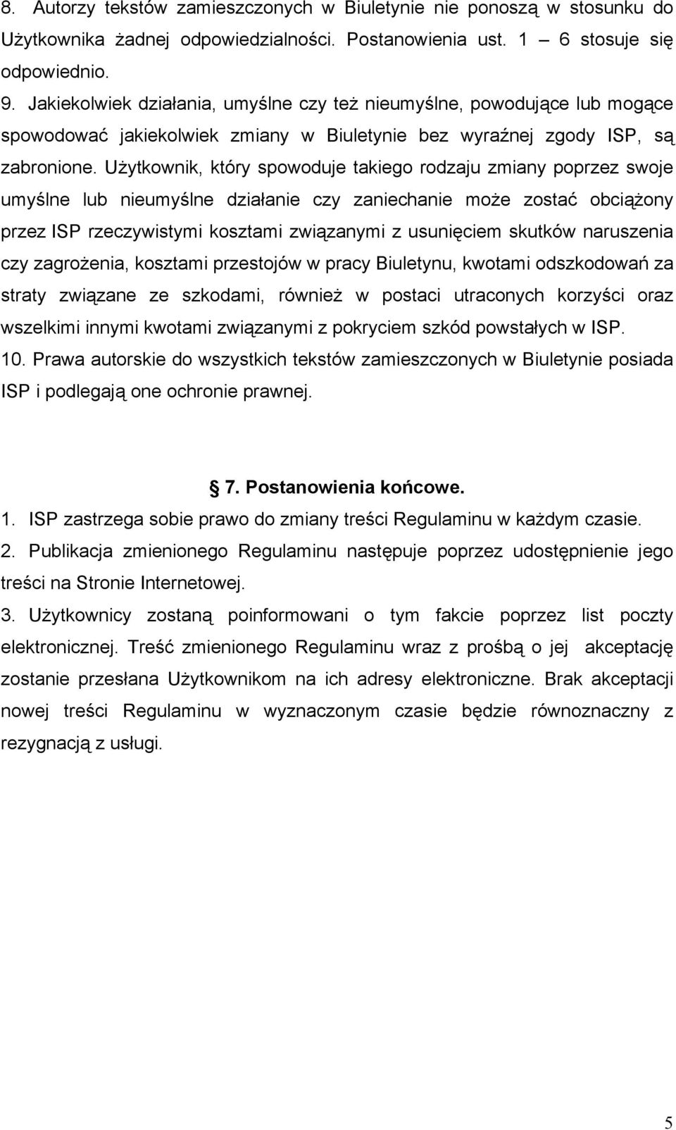 Użytkownik, który spowoduje takiego rodzaju zmiany poprzez swoje umyślne lub nieumyślne działanie czy zaniechanie może zostać obciążony przez ISP rzeczywistymi kosztami związanymi z usunięciem