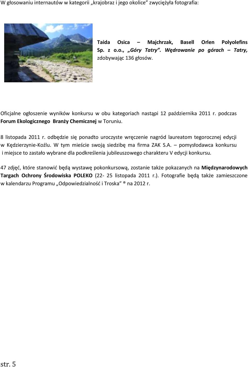 8 listopada 2011 r. odbędzie się ponadto uroczyste wręczenie nagród laureatom tegorocznej edycji w Kędzierzynie-Koźlu. W tym mieście swoją siedzibę ma firma ZAK