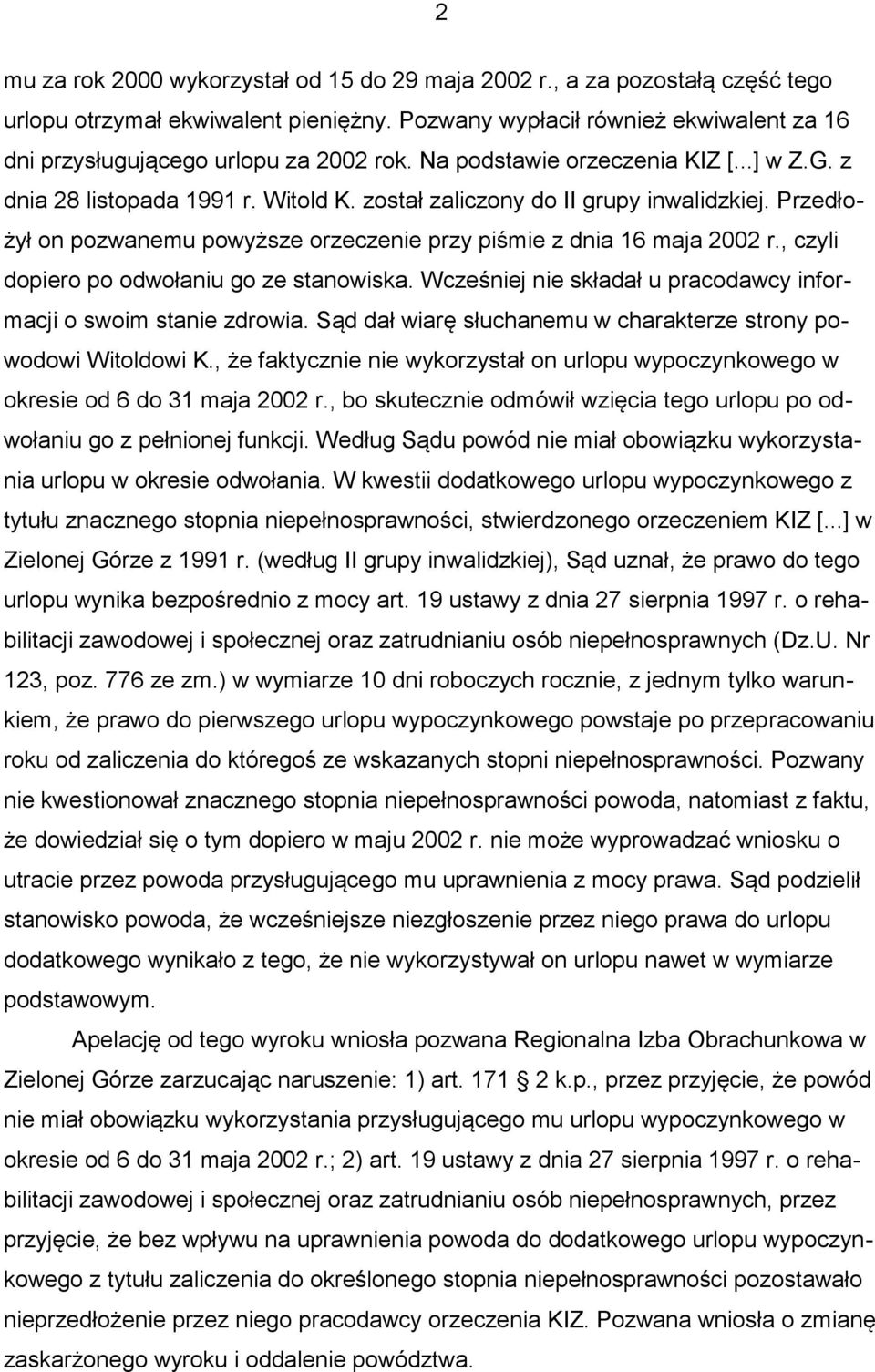 , czyli dopiero po odwołaniu go ze stanowiska. Wcześniej nie składał u pracodawcy informacji o swoim stanie zdrowia. Sąd dał wiarę słuchanemu w charakterze strony powodowi Witoldowi K.