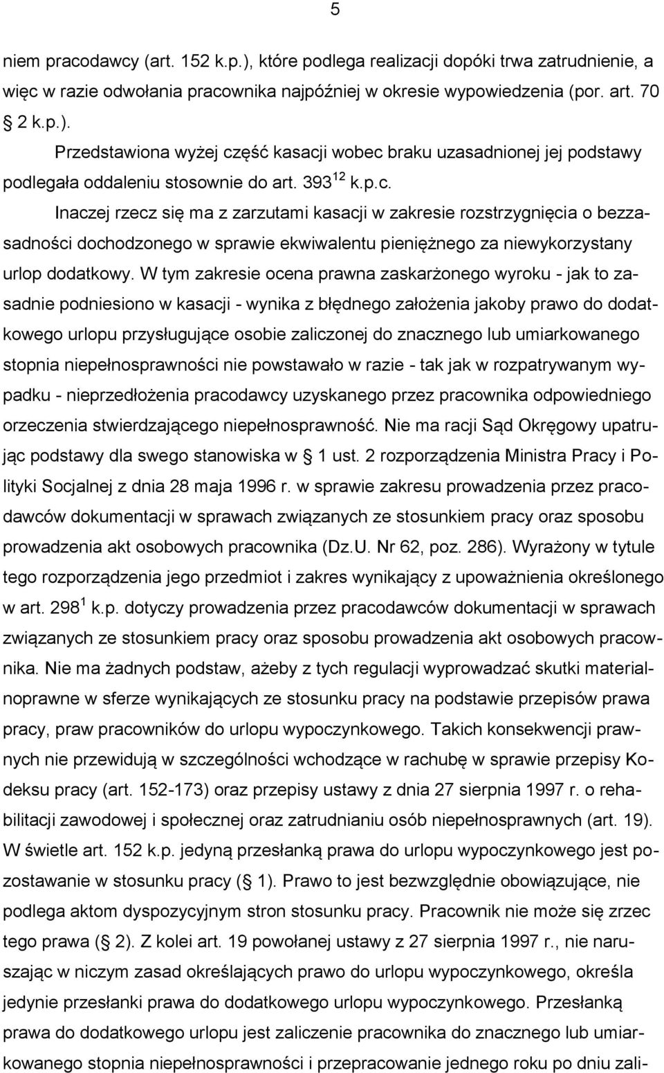 W tym zakresie ocena prawna zaskarżonego wyroku - jak to zasadnie podniesiono w kasacji - wynika z błędnego założenia jakoby prawo do dodatkowego urlopu przysługujące osobie zaliczonej do znacznego