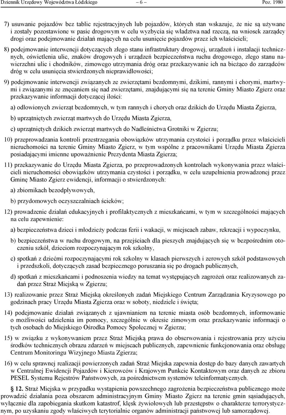 zarządcy drogi oraz podejmowanie działań mających na celu usunięcie pojazdów przez ich właścicieli; 8) podejmowanie interwencji dotyczących złego stanu infrastruktury drogowej, urządzeń i instalacji