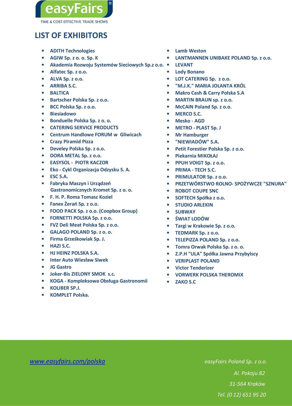 A. ESC S.A. Fabryka Maszyn i Urządzeń Gastronomicznych Kromet Sp. z o. o. F. H. P. Roma Tomasz Koziel Fanex Żerań Sp. z o.o. FOOD PACK Sp. z o.o. (Coopbox Group) FORNETTI POLSKA Sp. z o.o. FVZ Deli Meat Polska Sp.