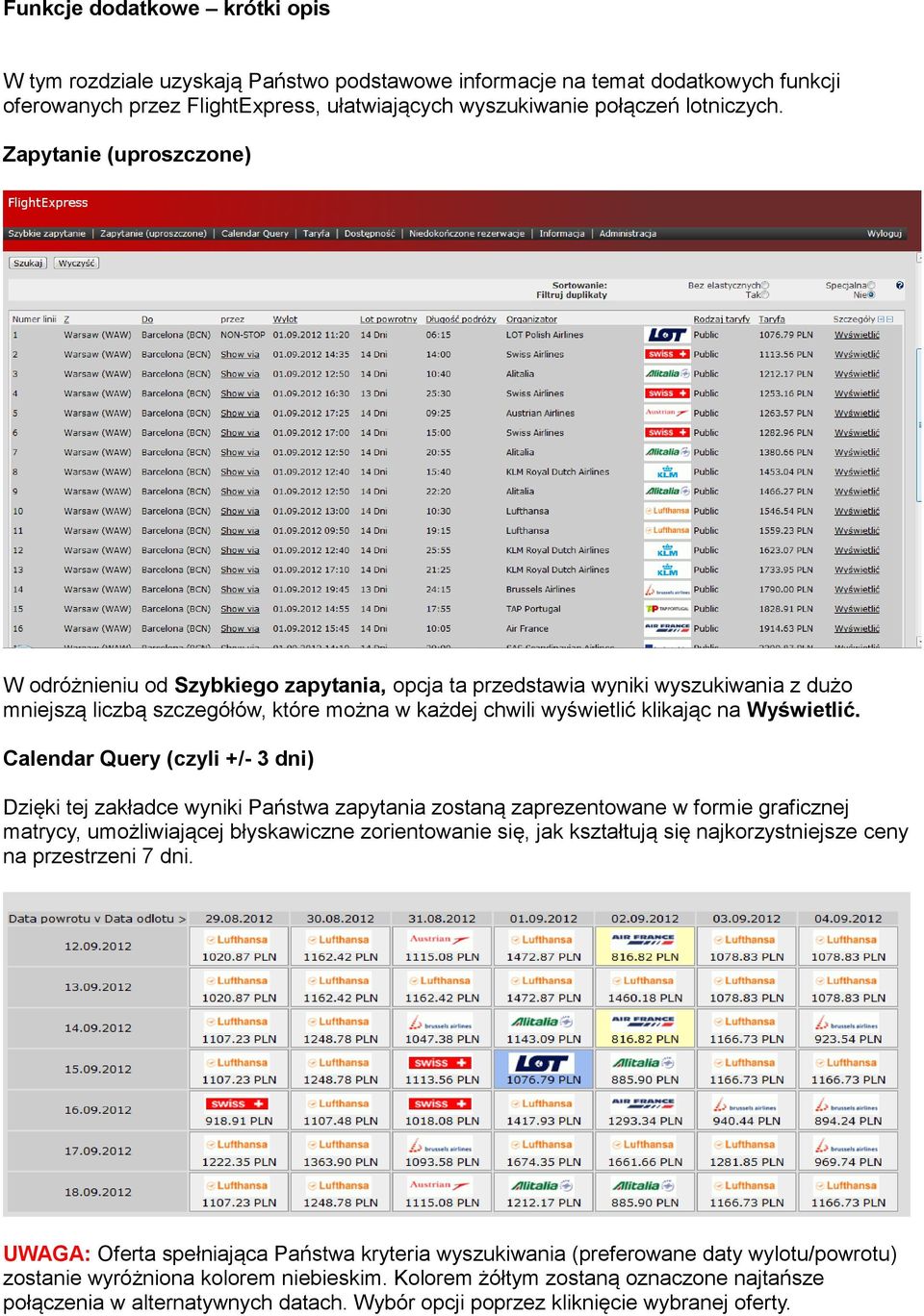 Calendar Query (czyli +/- 3 dni) Dzięki tej zakładce wyniki Państwa zapytania zostaną zaprezentowane w formie graficznej matrycy, umożliwiającej błyskawiczne zorientowanie się, jak kształtują się