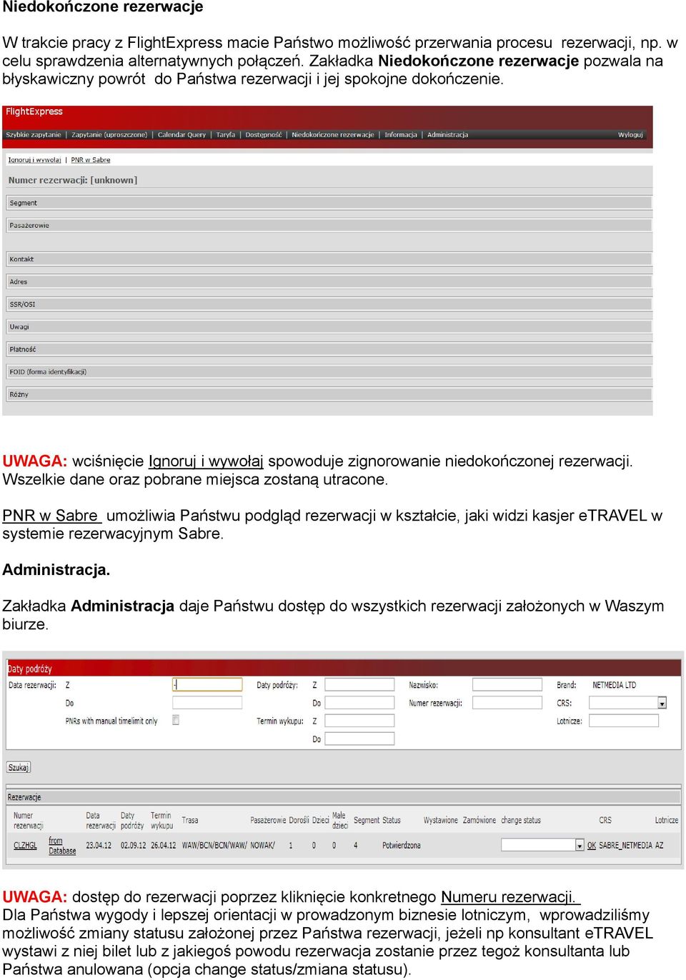 Wszelkie dane oraz pobrane miejsca zostaną utracone. PNR w Sabre umożliwia Państwu podgląd rezerwacji w kształcie, jaki widzi kasjer etravel w systemie rezerwacyjnym Sabre. Administracja.