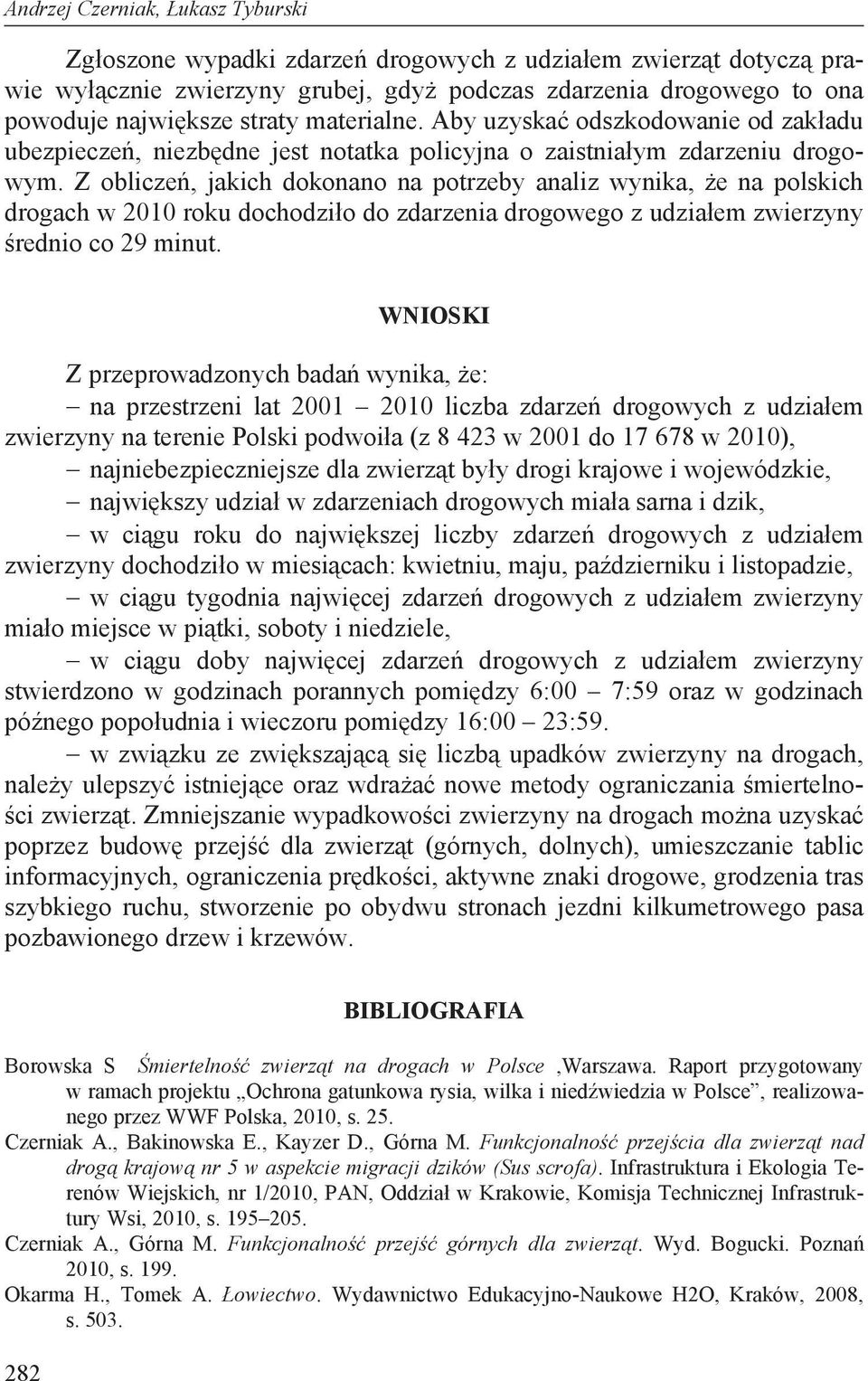 Z oblicze, jakich dokonano na potrzeby analiz wynika, e na polskich drogach w 2010 roku dochodzi o do zdarzenia drogowego z udzia em zwierzyny rednio co 29 minut.