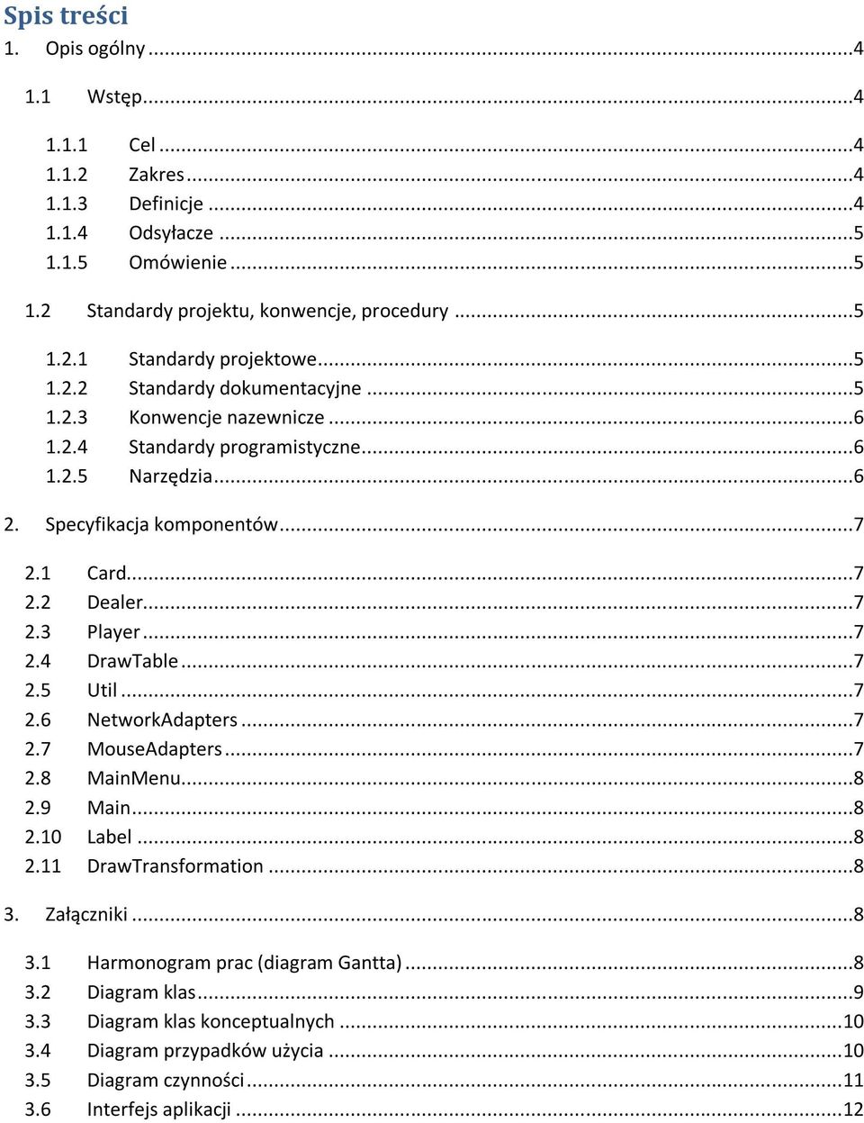 ..7 2.4 DrawTable...7 2.5 Util...7 2.6 NetworkAdapters...7 2.7 MouseAdapters...7 2.8 MainMenu...8 2.9 Main...8 2.10 Label...8 2.11 DrawTransformation...8 3. Załączniki...8 3.1 Harmonogram prac (diagram Gantta).