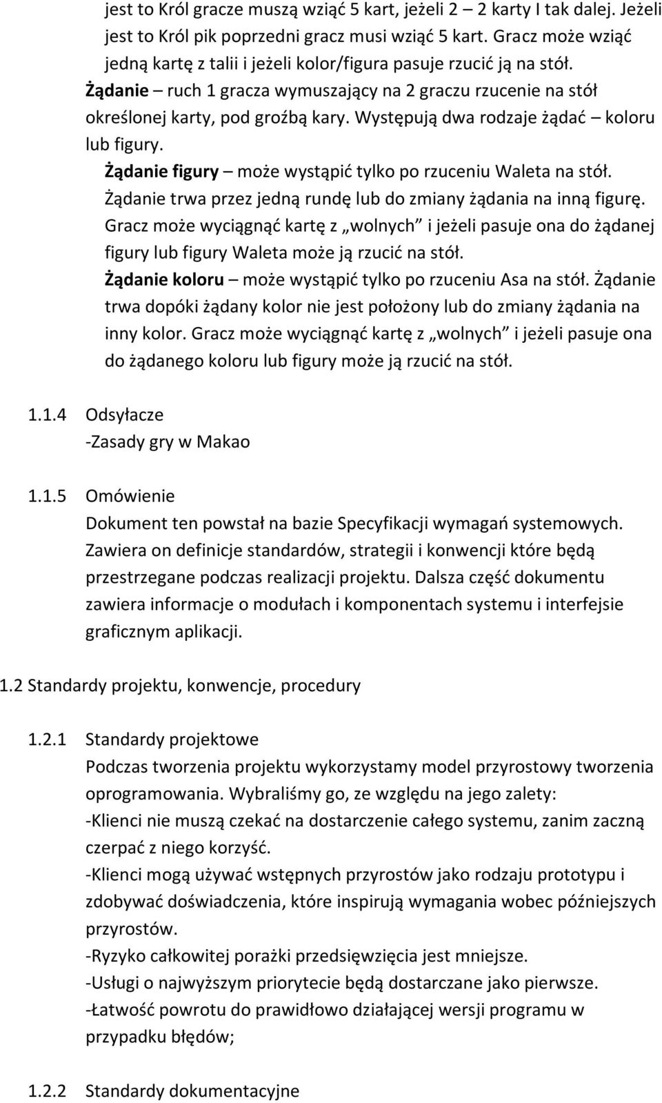 Występują dwa rodzaje żądad koloru lub figury. Żądanie figury może wystąpid tylko po rzuceniu Waleta na stół. Żądanie trwa przez jedną rundę lub do zmiany żądania na inną figurę.