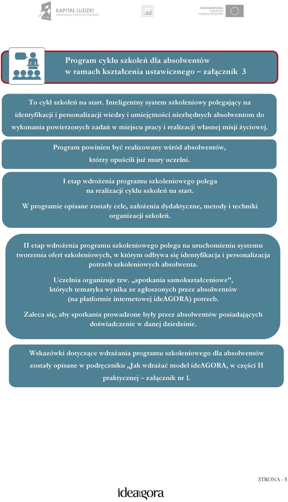 życiowej. Program powinien być realizowany wśród absolwentów, którzy opuścili już mury uczelni. I etap wdrożenia programu szkoleniowego polega na realizacji cyklu szkoleń na start.