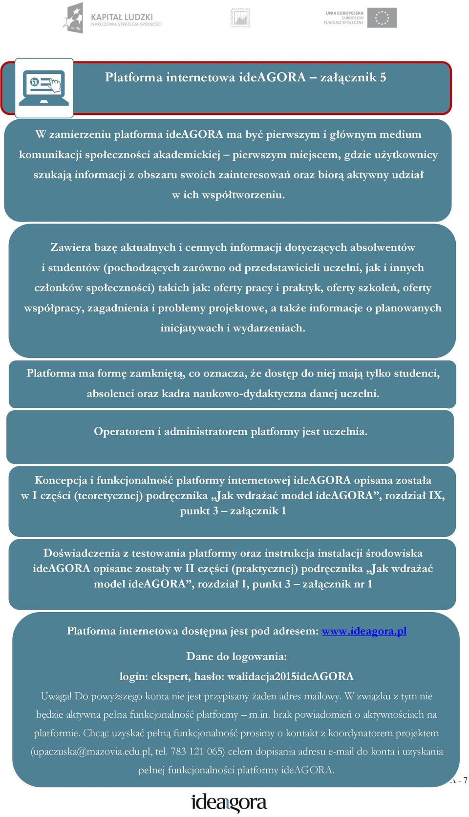 Zawiera bazę aktualnych i cennych informacji dotyczących absolwentów i studentów (pochodzących zarówno od przedstawicieli uczelni, jak i innych członków społeczności) takich jak: oferty pracy i