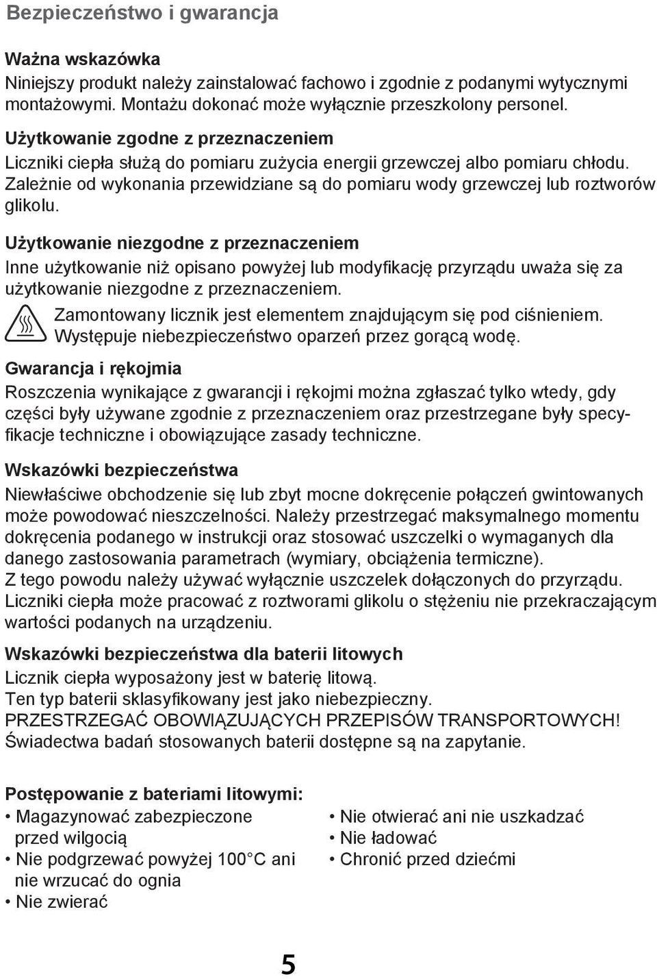 Zależnie od wykonania przewidziane są do pomiaru wody grzewczej lub roztworów glikolu.
