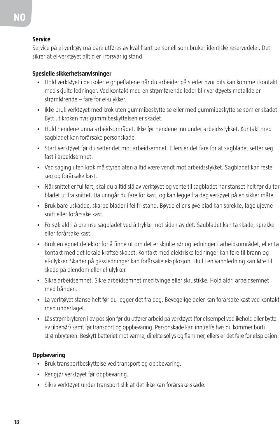 Ved kontakt med en strømførende leder blir verktøyets metalldeler strømførende fare for el-ulykker. Ikke bruk verktøyet med krok uten gummibeskyttelse eller med gummibeskyttelse som er skadet.