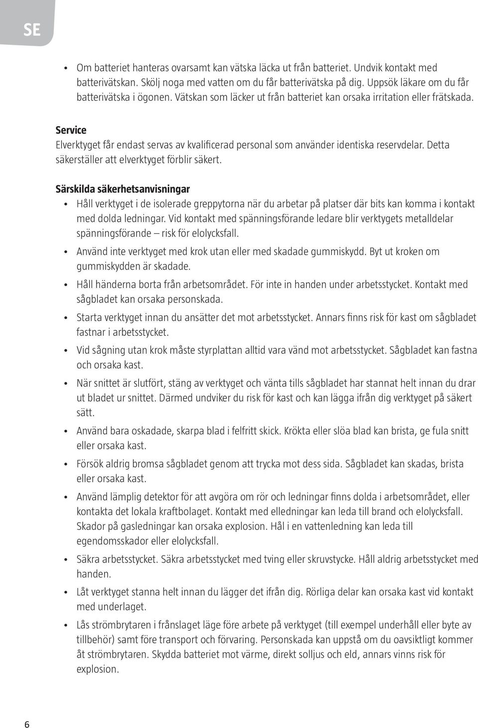 Service Elverktyget får endast servas av kvalificerad personal som använder identiska reservdelar. Detta säkerställer att elverktyget förblir säkert.