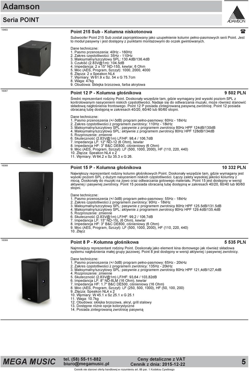 4dB 3. Czułość (2.83V@1m): 104.5dB 4. Impedancja: 2 x 15" ND 15S, kewlar, 6 Ohm 5. Moc (AES, Program, Szczyt): 1000, 2000, 4000 6. Złącza: 2 x Speakon NL4 7. Wymiary: W 61.9 x Sz. 54 x G 75.7cm 8.