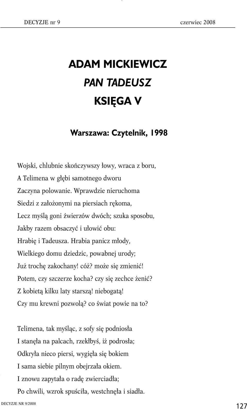 Hrabia panicz młody, Wielkiego domu dziedzic, powabnej urody; Już trochę zakochany! cóż? może się zmienić! Potem, czy szczerze kocha? czy się zechce żenić? Z kobietą kilku laty starszą! niebogatą!