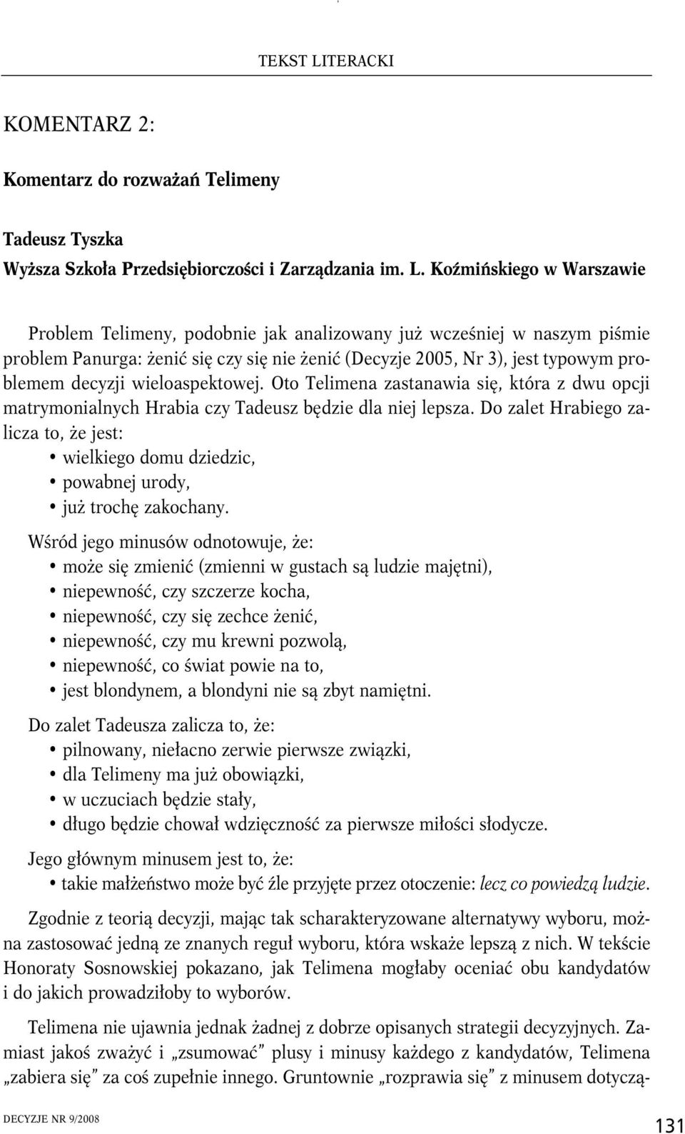 wieloaspektowej. Oto Telimena zastanawia się, która z dwu opcji matrymonialnych Hrabia czy Tadeusz będzie dla niej lepsza.